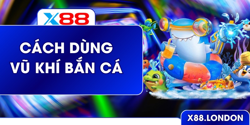 Cách Dùng Vũ Khí Bắn Cá